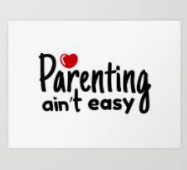Parenting ain't easy  